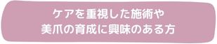 ケアを重視した施術や美爪の育成に興味ある方